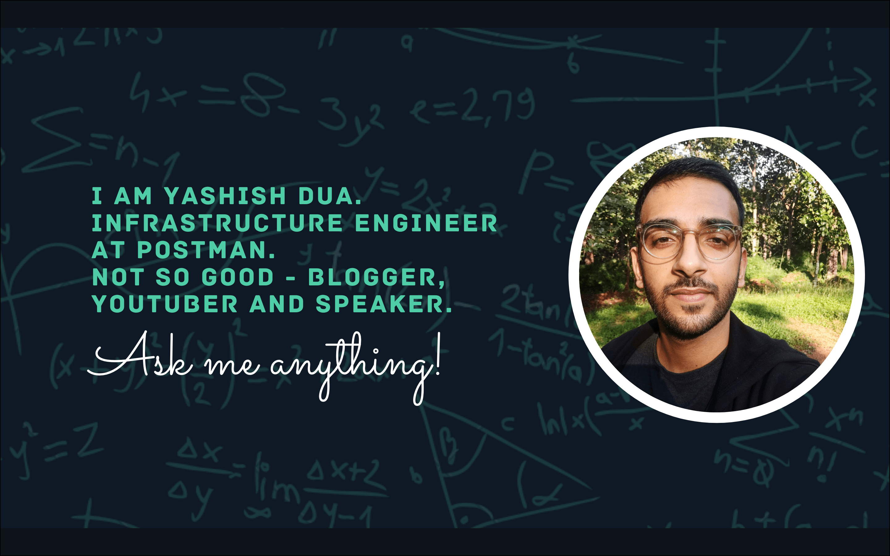 I'm Yashish Dua, an Infrastructure Engineer at Postman. Ask me anything! 👋